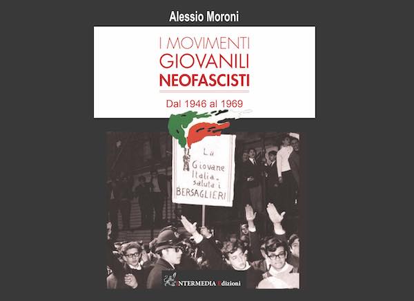 "I movimenti giovanili neofascisti dal 1946 al 1969". In distribuzione il libro di Alessio Moroni