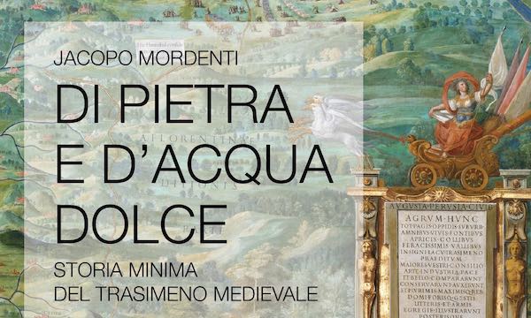 "Di pietra e di acqua dolce. Storia minima del Trasimeno medievale"