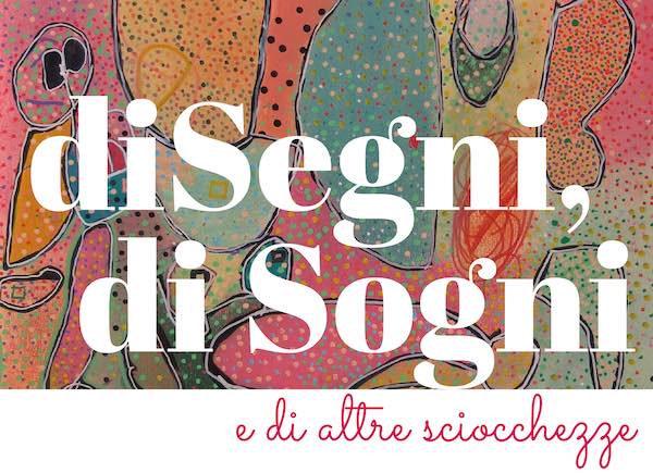 "DiSegni, di Sogni". Al Caos, la mostra del Centro Diurno "Il Girasole"