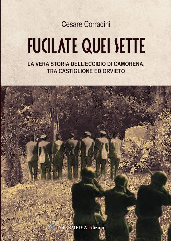 "Fucilate quei sette". Il libro di Cesare Corradini ricostruisce l'Eccidio di Camorena