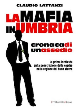 Un libro inchiesta sulle infiltrazioni mafiose in Umbria. In un'intervista Claudio Lattanzi delinea le dinamiche del fenomeno