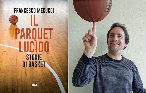 "Il parquet lucido". Le storie di basket di Francesco Mecucci
