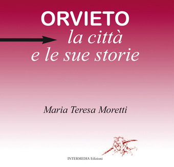 "Orvieto. La Città e le sue storie". Un viaggio affascinante nel libro di Maria Teresa Moretti