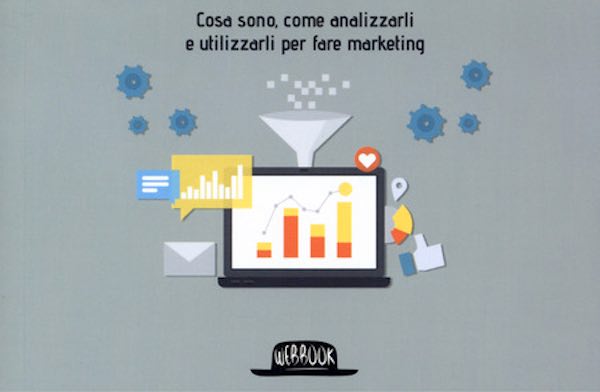 "Big data. Cosa sono, come analizzarli e utilizzarli per fare marketing"