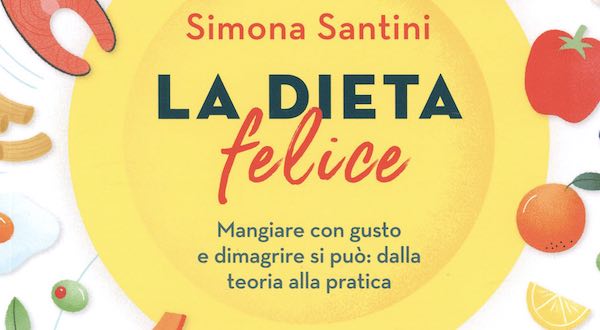 "La dieta felice. Mangiare con gusto e dimagrire si può: dalla teoria alla pratica"