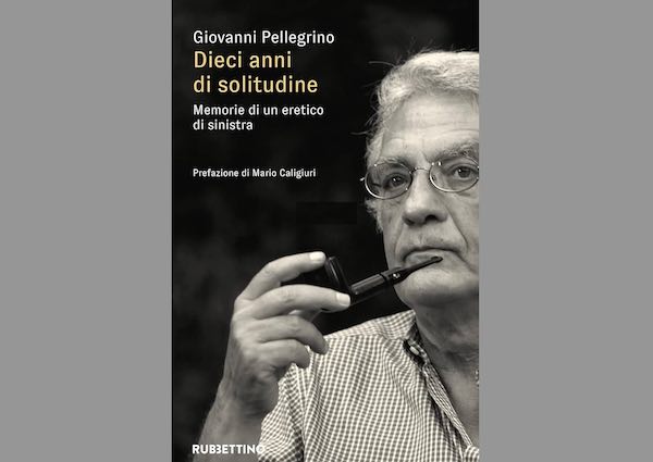 Giovanni Pellegrino presenta "Dieci anni di solitudine. Memorie di un eretico di sinistra"