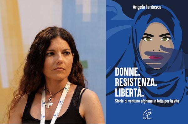 Angela Iantosca presenta "Donne. Resistenza. Libert&agrave;. Storia di ventuno afghane in lotta per la vita"